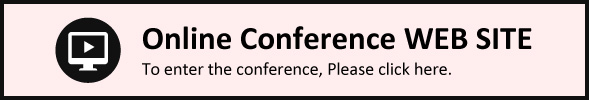 Online Conference WEB SITE To enter the conference,　Please click here.