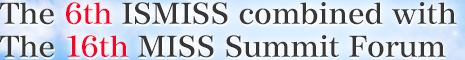 The 6th ISMISS combined with The 16th MISS Summit Forum